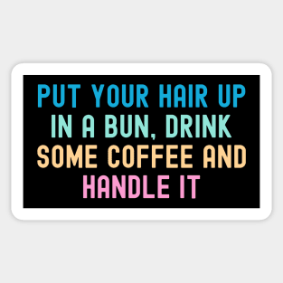 Put Your Hair Up In A Bun, Drink Some Coffee And Handle It Sticker